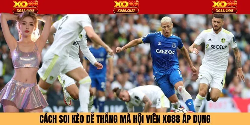 Cách soi kèo dễ thắng mà hội viên Xo88 áp dụng